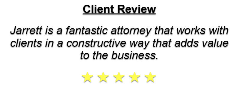 Image of Five Out Of Five Star Review. Client Review "Jarrett is a fantastic attorney that works with clients in a constructive way that adds value to the business."