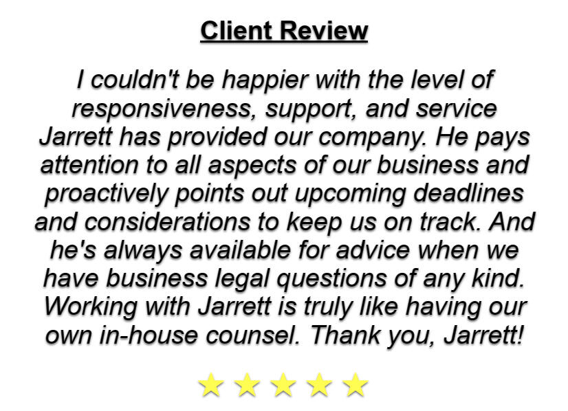 Image of Five Out Of Five Star Review. Client Review "Jarrett is a fantastic attorney that works with clients in a constructive way that adds value to the business."